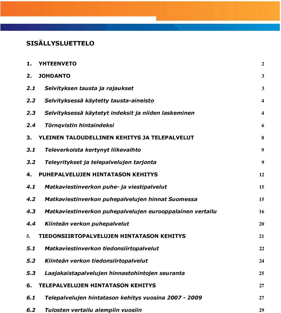 PUHEPALVELUJEN HINTATASON KEHITYS 12 4.1 Matkaviestinverkon puhe- ja viestipalvelut 15 4.2 Matkaviestinverkon puhepalvelujen hinnat Suomessa 15 4.
