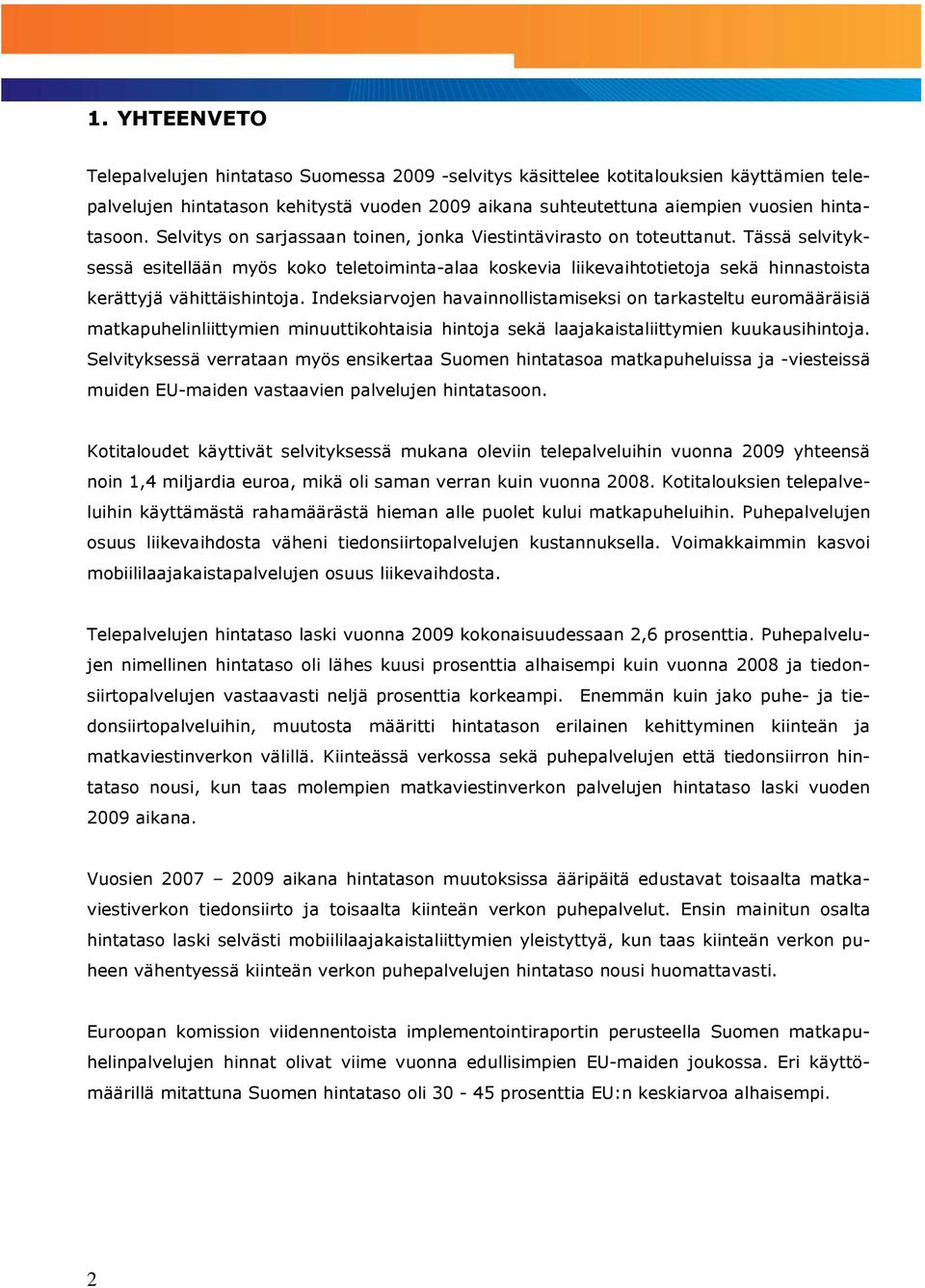 Tässä selvityksessä esitellään myös koko teletoiminta-alaa koskevia liikevaihtotietoja sekä hinnastoista kerättyjä vähittäishintoja.