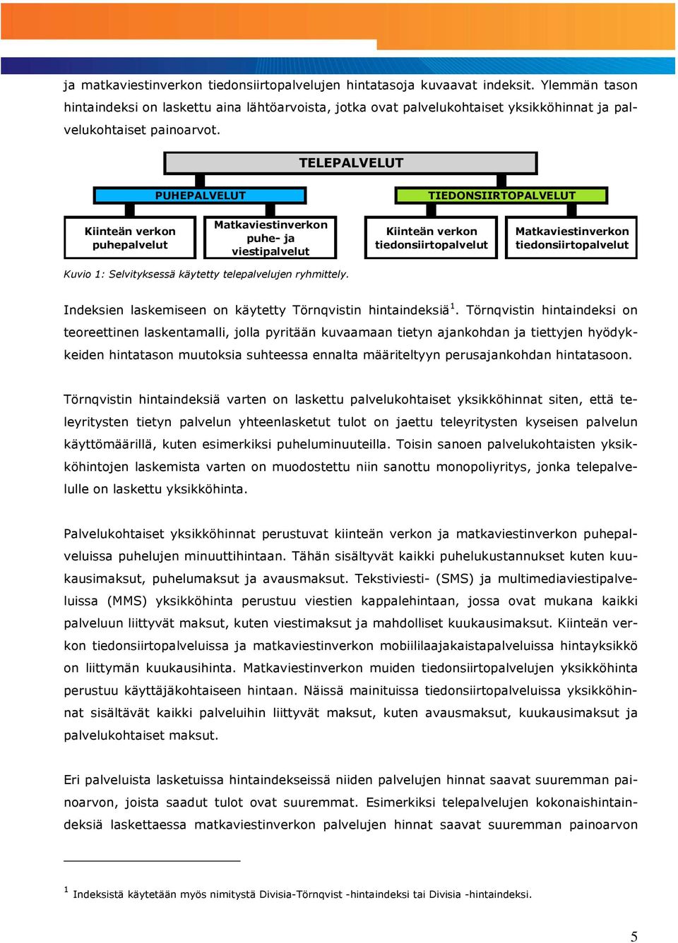 TELEPALVELUT PUHEPALVELUT TIEDONSIIRTOPALVELUT Kiinteän verkon puhepalvelut Matkaviestinverkon puhe- ja viestipalvelut Kiinteän verkon tiedonsiirtopalvelut Matkaviestinverkon tiedonsiirtopalvelut