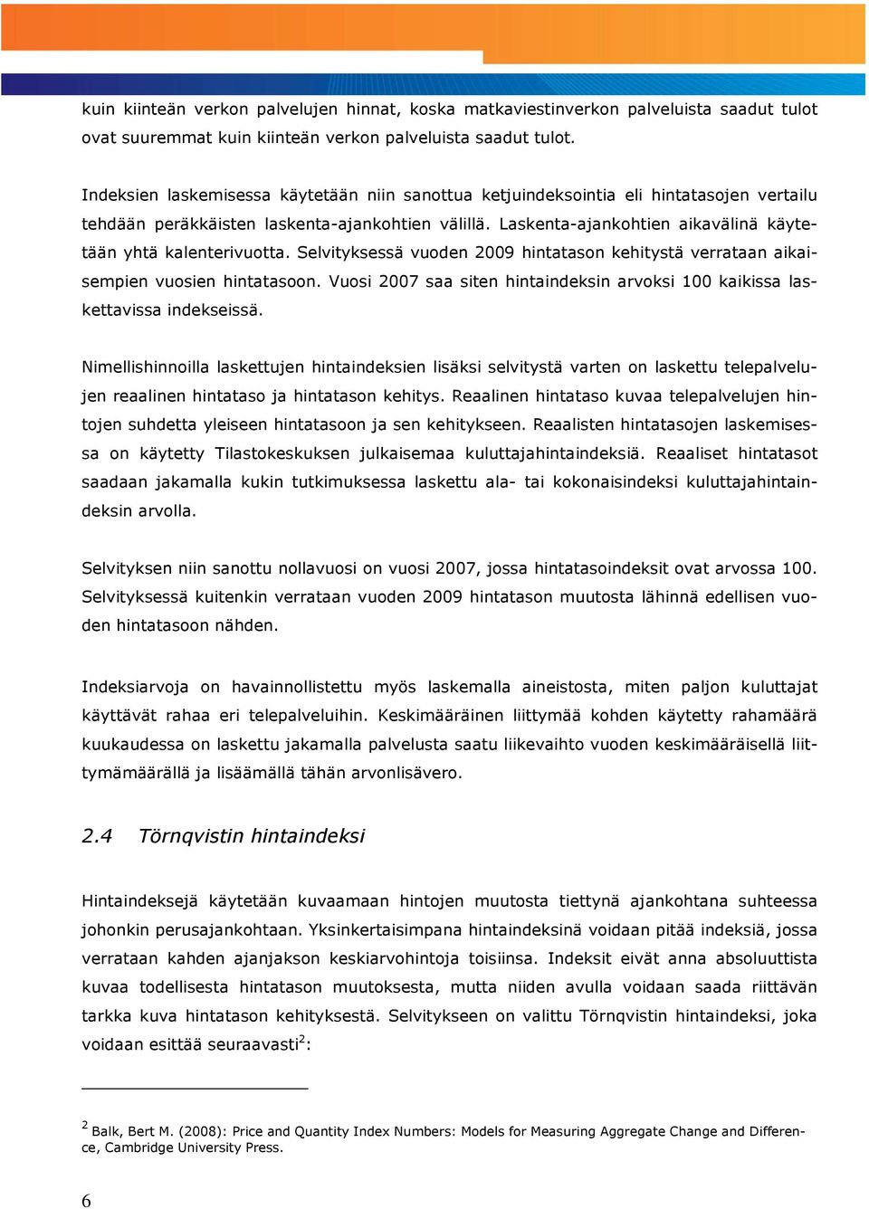 Laskenta-ajankohtien aikavälinä käytetään yhtä kalenterivuotta. Selvityksessä vuoden 2009 hintatason kehitystä verrataan aikaisempien vuosien hintatasoon.