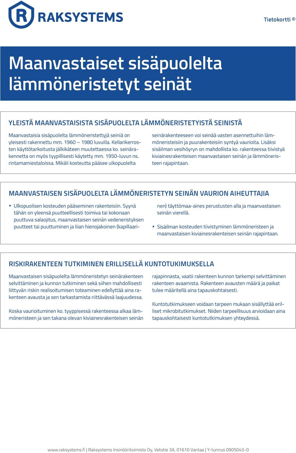 Mikäli kosteutta pääsee ulkopuolelta seinärakenteeseen voi seinää vasten asennettuihin lämmöneristeisiin ja puurakenteisiin syntyä vaurioita. Lisäksi sisä ilman vesihöyryn on mahdollista ko.