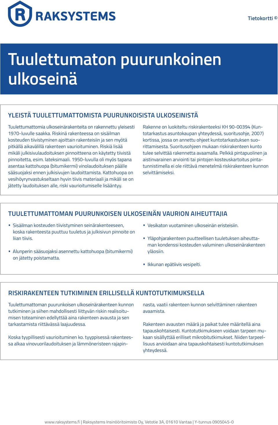 Riskiä lisää mikäli julkisivulaudoituksen pinnoitteena on käytetty tiivistä pinnoitetta, esim. lateksimaali.