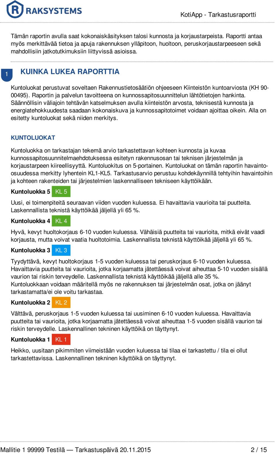 1 KUINKA LUKEA RAPORTTIA Kuntoluokat perustuvat soveltaen Rakennustietosäätiön ohjeeseen Kiinteistön kuntoarviosta (KH 90-00495).