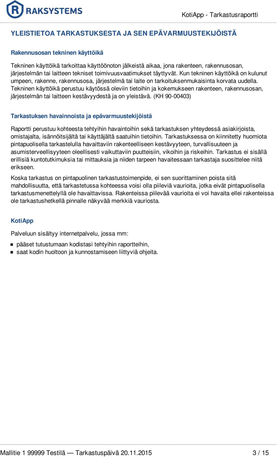 Tekninen käyttöikä perustuu käytössä oleviin tietoihin ja kokemukseen rakenteen, rakennusosan, järjestelmän tai laitteen kestävyydestä ja on yleistävä.