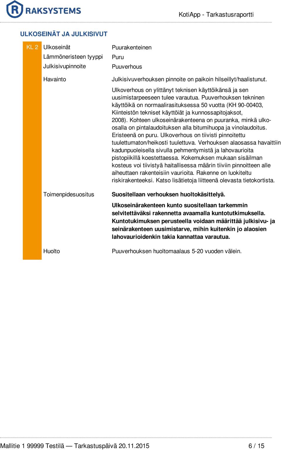 Puuverhouksen tekninen käyttöikä on normaalirasituksessa 50 vuotta (KH 90-00403, Kiinteistön tekniset käyttöiät ja kunnossapitojaksot, 2008).