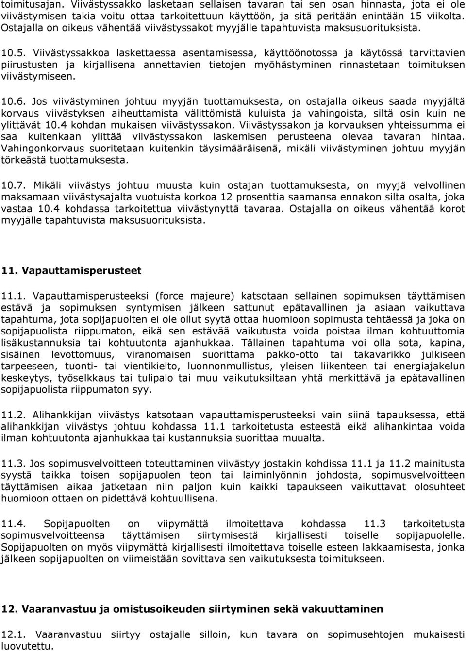 Viivästyssakkoa laskettaessa asentamisessa, käyttöönotossa ja käytössä tarvittavien piirustusten ja kirjallisena annettavien tietojen myöhästyminen rinnastetaan toimituksen viivästymiseen. 10.6.