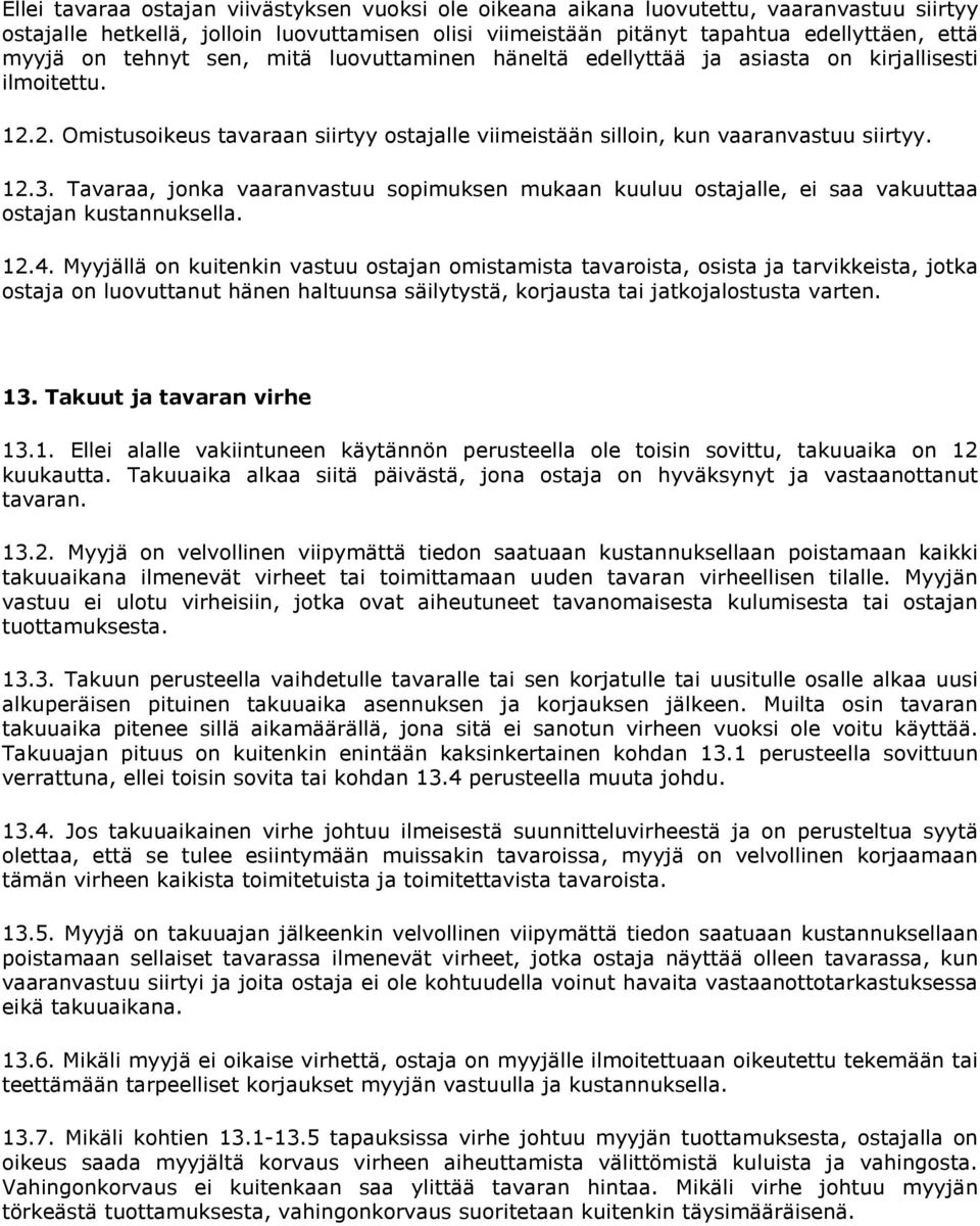 Tavaraa, jonka vaaranvastuu sopimuksen mukaan kuuluu ostajalle, ei saa vakuuttaa ostajan kustannuksella. 12.4.