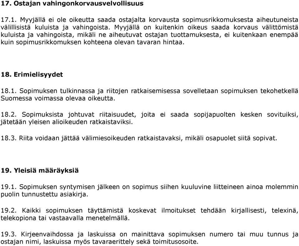hintaa. 18. Erimielisyydet 18.1. Sopimuksen tulkinnassa ja riitojen ratkaisemisessa sovelletaan sopimuksen tekohetkellä Suomessa voimassa olevaa oikeutta. 18.2.