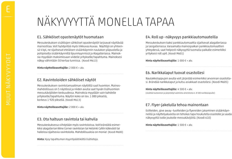 Mainoksia myydään maksimissaan viidelle yritykselle/tapahtuma. Mainoksesi näkyy vähintään 50 kertaa tunnissa. (Koodi M613) Hinta näytteilleasettajille: 2 000 + alv. E2.