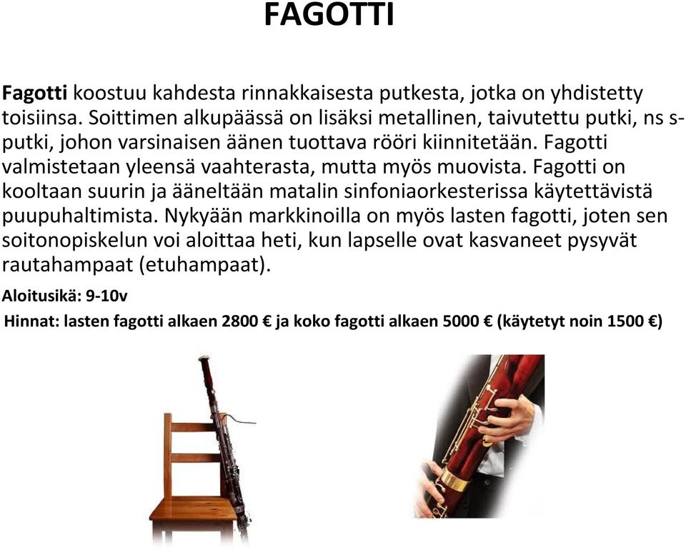 Fagotti valmistetaan yleensävaahterasta, mutta myös muovista.