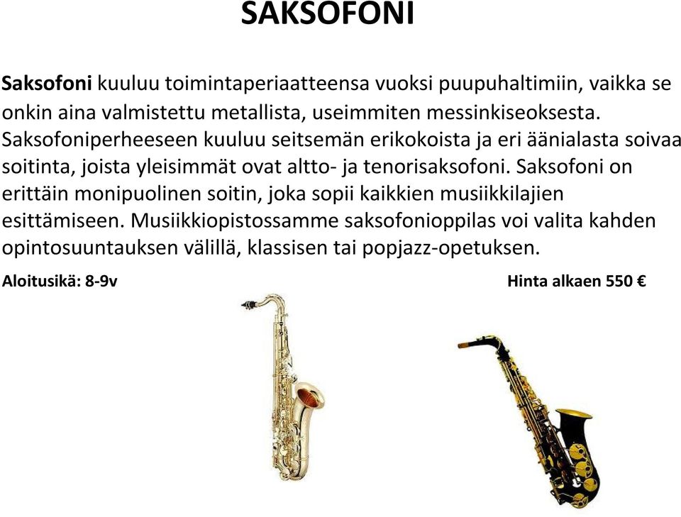 Saksofoniperheeseen kuuluu seitsemän erikokoista ja eri äänialasta soivaa soitinta, joista yleisimmät ovat altto-ja