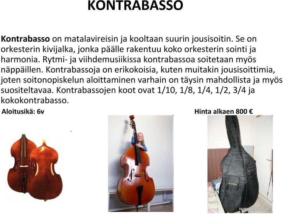 Rytmi-ja viihdemusiikissa kontrabassoa soitetaan myös näppäillen.