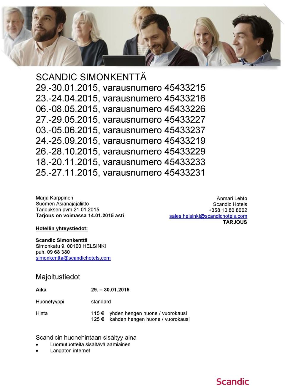 01.2015 Tarjous on voimassa 14.01.2015 asti Hotellin yhteystiedot: Anmari Lehto Scandic Hotels +358 10 80 8002 sales.helsinki@scandichotels.