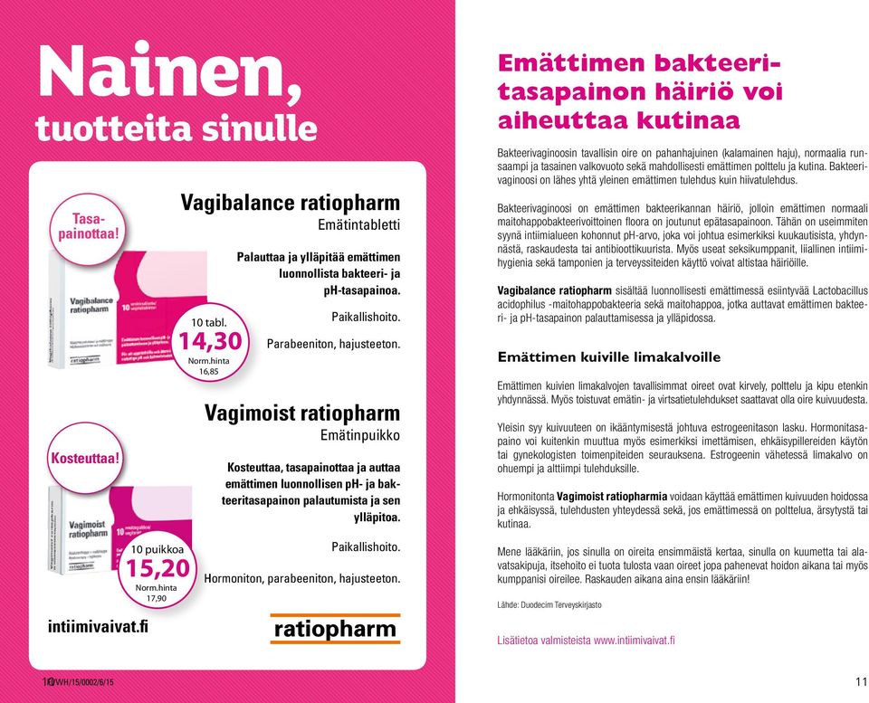 Vagimoist ratiopharm Emätinpuikko Kosteuttaa, tasapainottaa ja auttaa emättimen luonnollisen ph- ja bakteeritasapainon palautumista ja sen ylläpitoa. Paikallishoito.