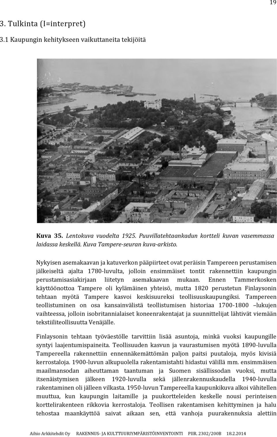 Nykyisen asemakaavan ja katuverkon pääpiirteet ovat peräisin Tampereen perustamisen jälkeiseltä ajalta 1780-luvulta, jolloin ensimmäiset tontit rakennettiin kaupungin perustamisasiakirjaan liitetyn