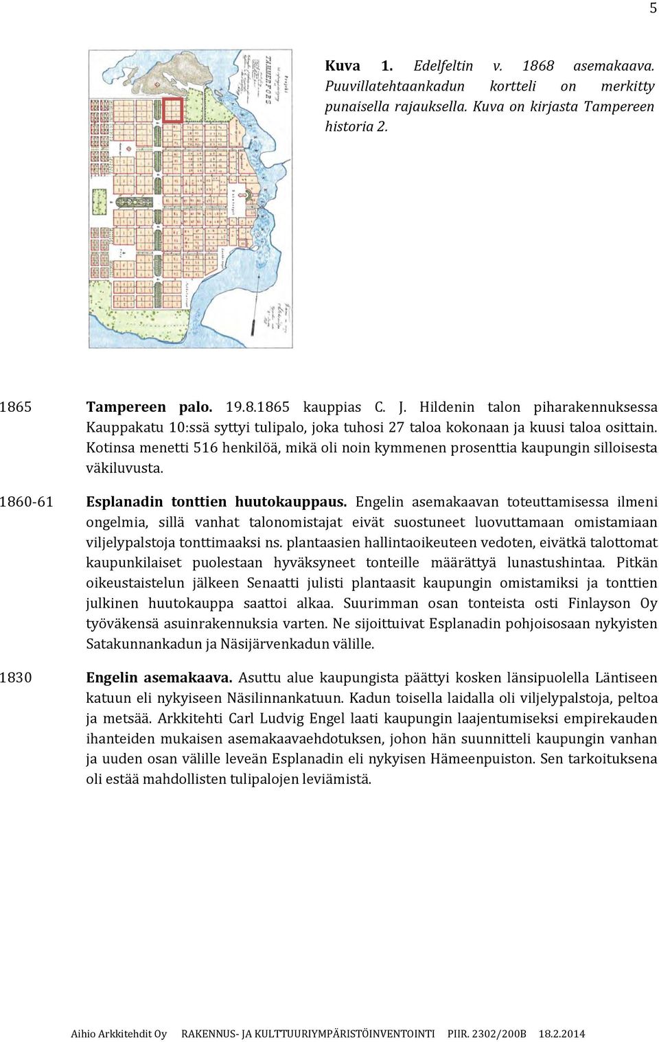 Kotinsa menetti 516 henkilöä, mikä oli noin kymmenen prosenttia kaupungin silloisesta väkiluvusta. 1860-61 Esplanadin tonttien huutokauppaus.