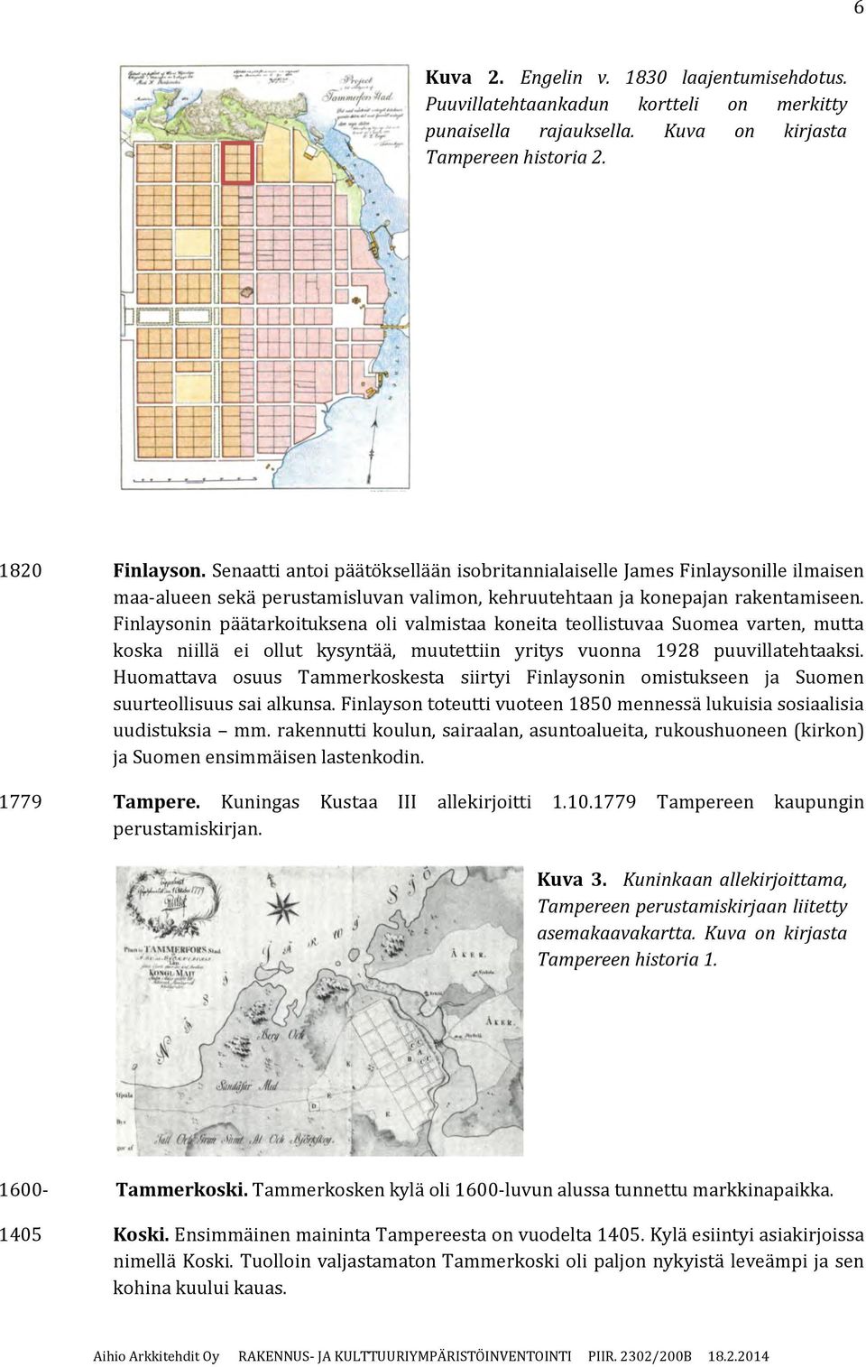 Finlaysonin päätarkoituksena oli valmistaa koneita teollistuvaa Suomea varten, mutta koska niillä ei ollut kysyntää, muutettiin yritys vuonna 1928 puuvillatehtaaksi.