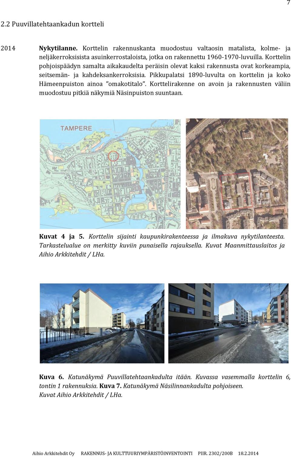 Pikkupalatsi 1890-luvulta on korttelin ja koko Hämeenpuiston ainoa omakotitalo. Korttelirakenne on avoin ja rakennusten väliin muodostuu pitkiä näkymiä Näsinpuiston suuntaan. Kuvat 4 ja 5.