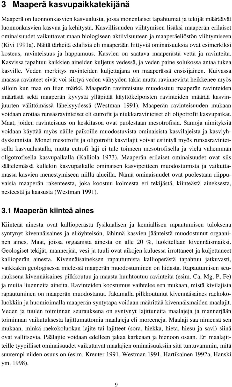 Näitä tärkeitä edafisia eli maaperään liittyviä ominaisuuksia ovat esimerkiksi kosteus, ravinteisuus ja happamuus. Kasvien on saatava maaperästä vettä ja ravinteita.