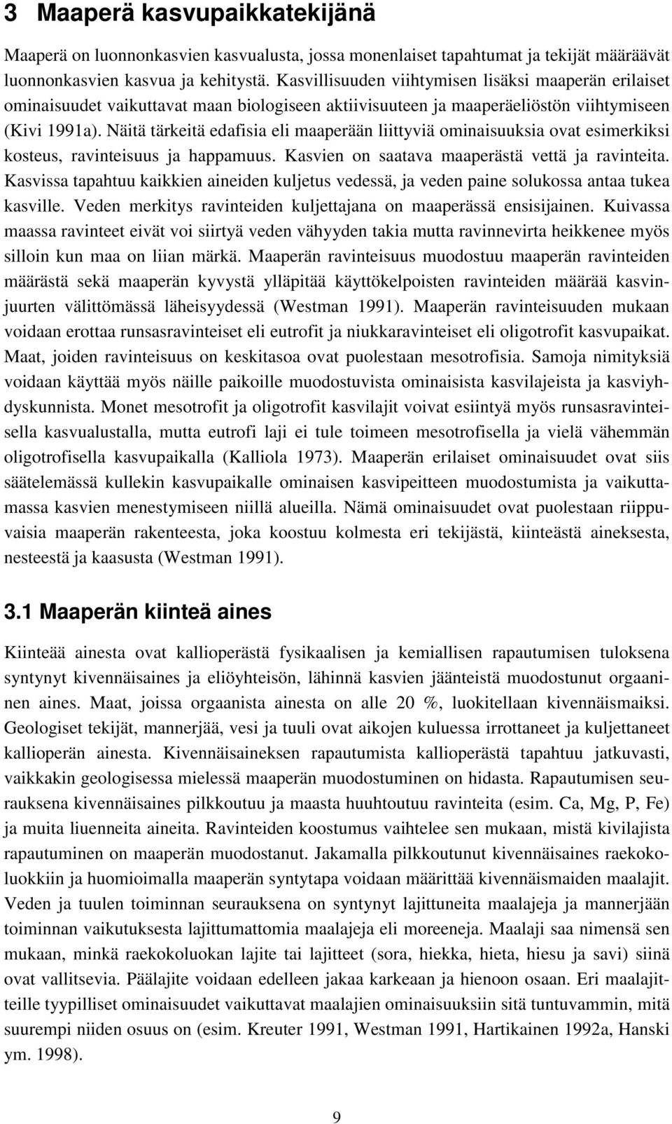 Näitä tärkeitä edafisia eli maaperään liittyviä ominaisuuksia ovat esimerkiksi kosteus, ravinteisuus ja happamuus. Kasvien on saatava maaperästä vettä ja ravinteita.