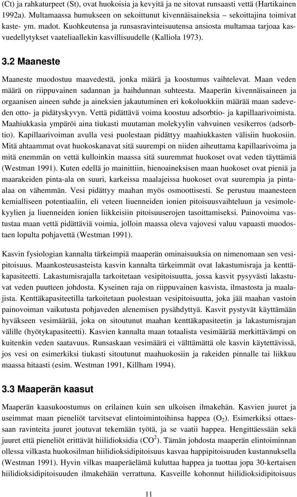 2 Maaneste Maaneste muodostuu maavedestä, jonka määrä ja koostumus vaihtelevat. Maan veden määrä on riippuvainen sadannan ja haihdunnan suhteesta.