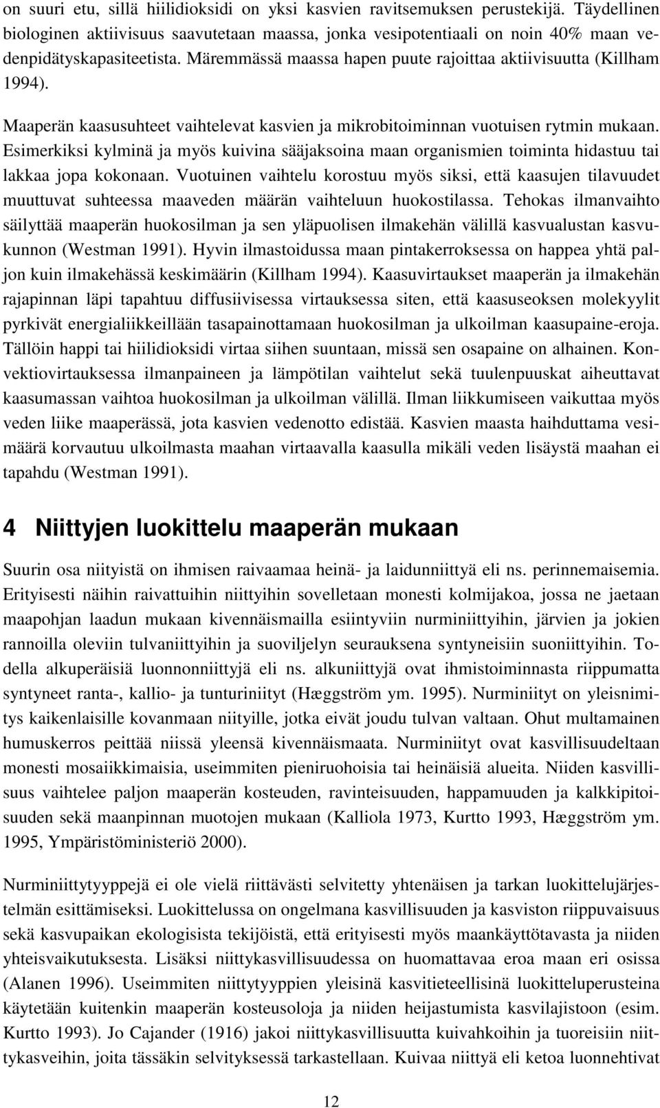 Esimerkiksi kylminä ja myös kuivina sääjaksoina maan organismien toiminta hidastuu tai lakkaa jopa kokonaan.