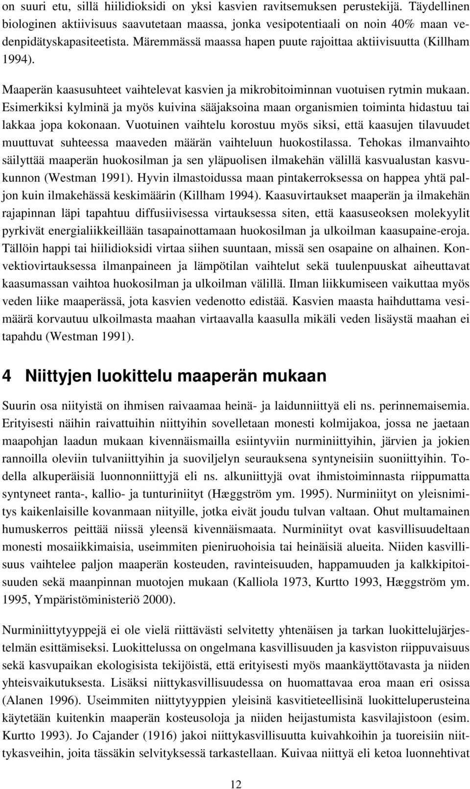 Esimerkiksi kylminä ja myös kuivina sääjaksoina maan organismien toiminta hidastuu tai lakkaa jopa kokonaan.