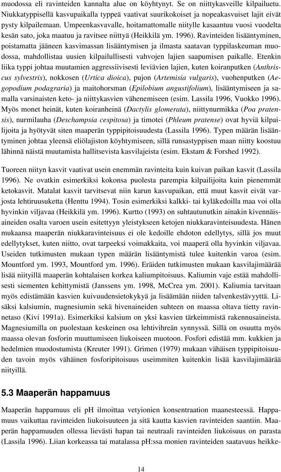 Ravinteiden lisääntyminen, poistamatta jääneen kasvimassan lisääntymisen ja ilmasta saatavan typpilaskeuman muodossa, mahdollistaa uusien kilpailullisesti vahvojen lajien saapumisen paikalle.