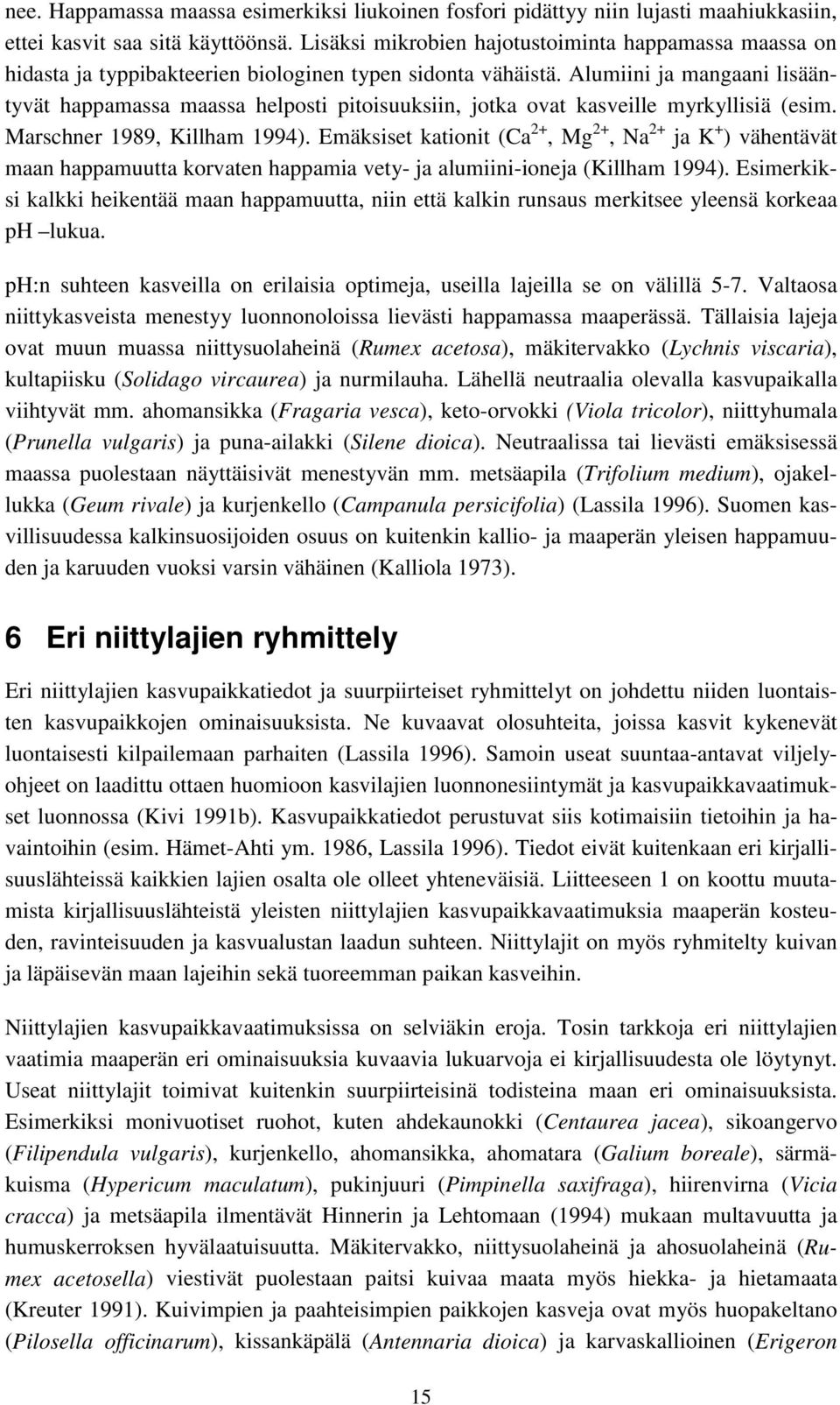 Alumiini ja mangaani lisääntyvät happamassa maassa helposti pitoisuuksiin, jotka ovat kasveille myrkyllisiä (esim. Marschner 1989, Killham 1994).