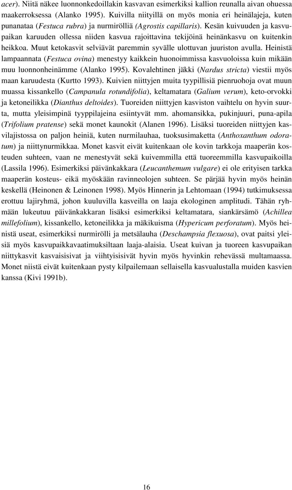 Kesän kuivuuden ja kasvupaikan karuuden ollessa niiden kasvua rajoittavina tekijöinä heinänkasvu on kuitenkin heikkoa. Muut ketokasvit selviävät paremmin syvälle ulottuvan juuriston avulla.