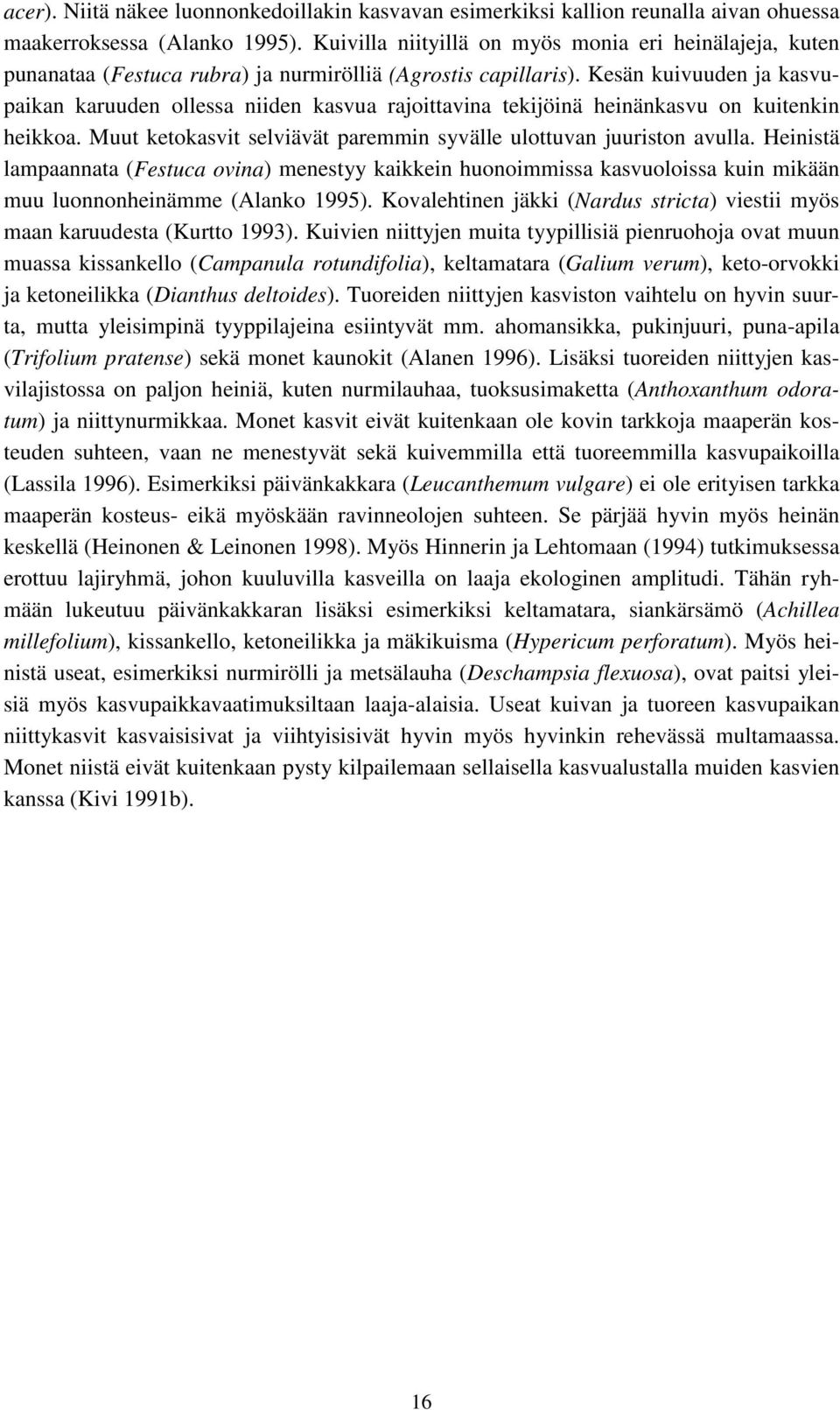 Kesän kuivuuden ja kasvupaikan karuuden ollessa niiden kasvua rajoittavina tekijöinä heinänkasvu on kuitenkin heikkoa. Muut ketokasvit selviävät paremmin syvälle ulottuvan juuriston avulla.