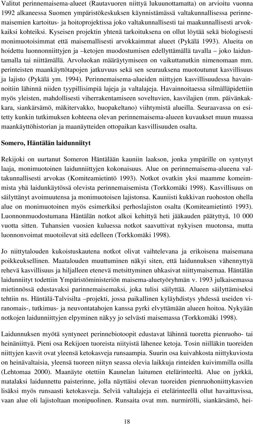 Kyseisen projektin yhtenä tarkoituksena on ollut löytää sekä biologisesti monimuotoisimmat että maisemallisesti arvokkaimmat alueet (Pykälä 1993).