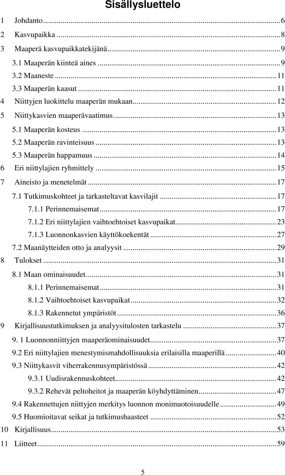 1 Tutkimuskohteet ja tarkasteltavat kasvilajit...17 7.1.1 Perinnemaisemat...17 7.1.2 Eri niittylajien vaihtoehtoiset kasvupaikat...23 7.1.3 Luonnonkasvien käyttökoekentät...27 7.