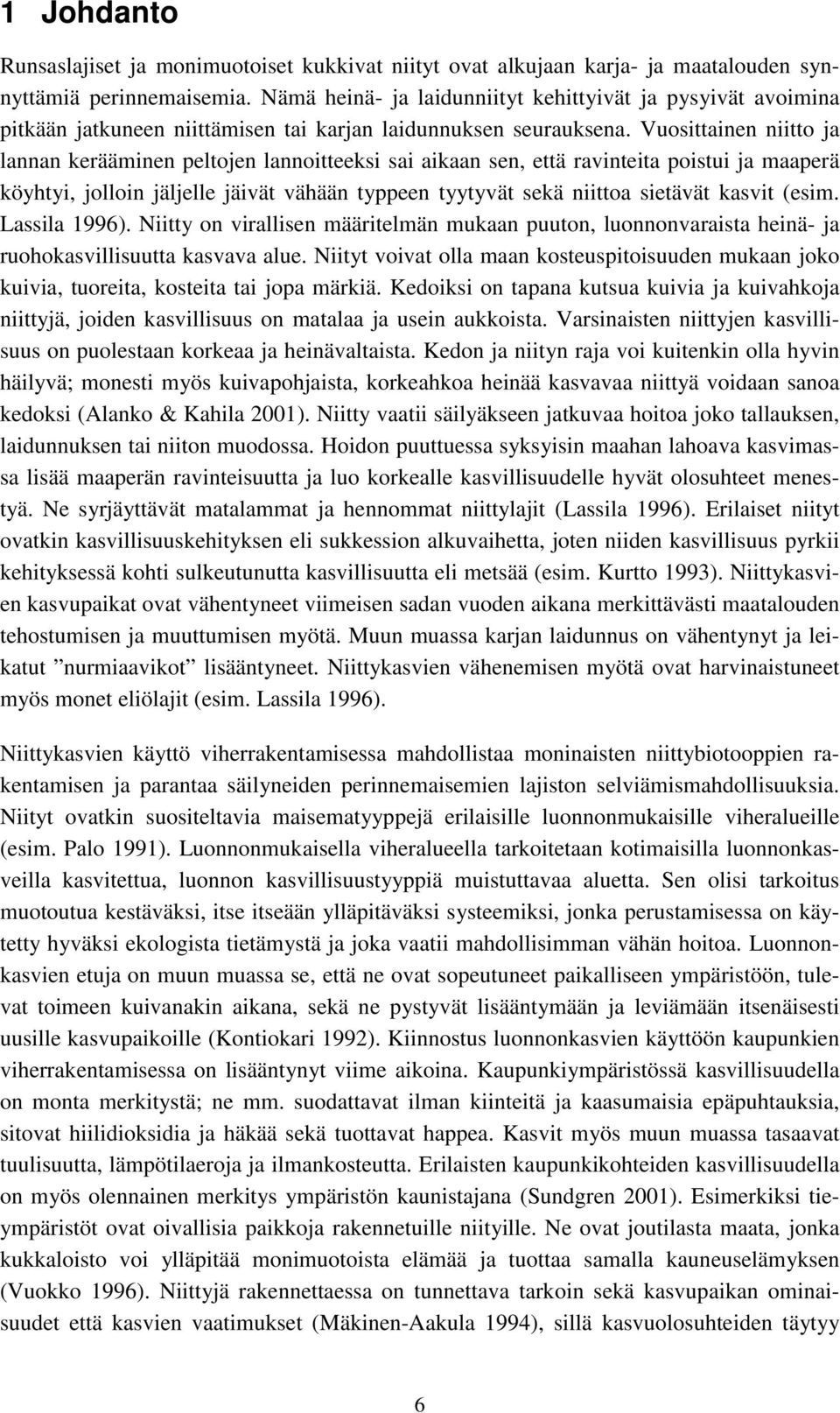 Vuosittainen niitto ja lannan kerääminen peltojen lannoitteeksi sai aikaan sen, että ravinteita poistui ja maaperä köyhtyi, jolloin jäljelle jäivät vähään typpeen tyytyvät sekä niittoa sietävät