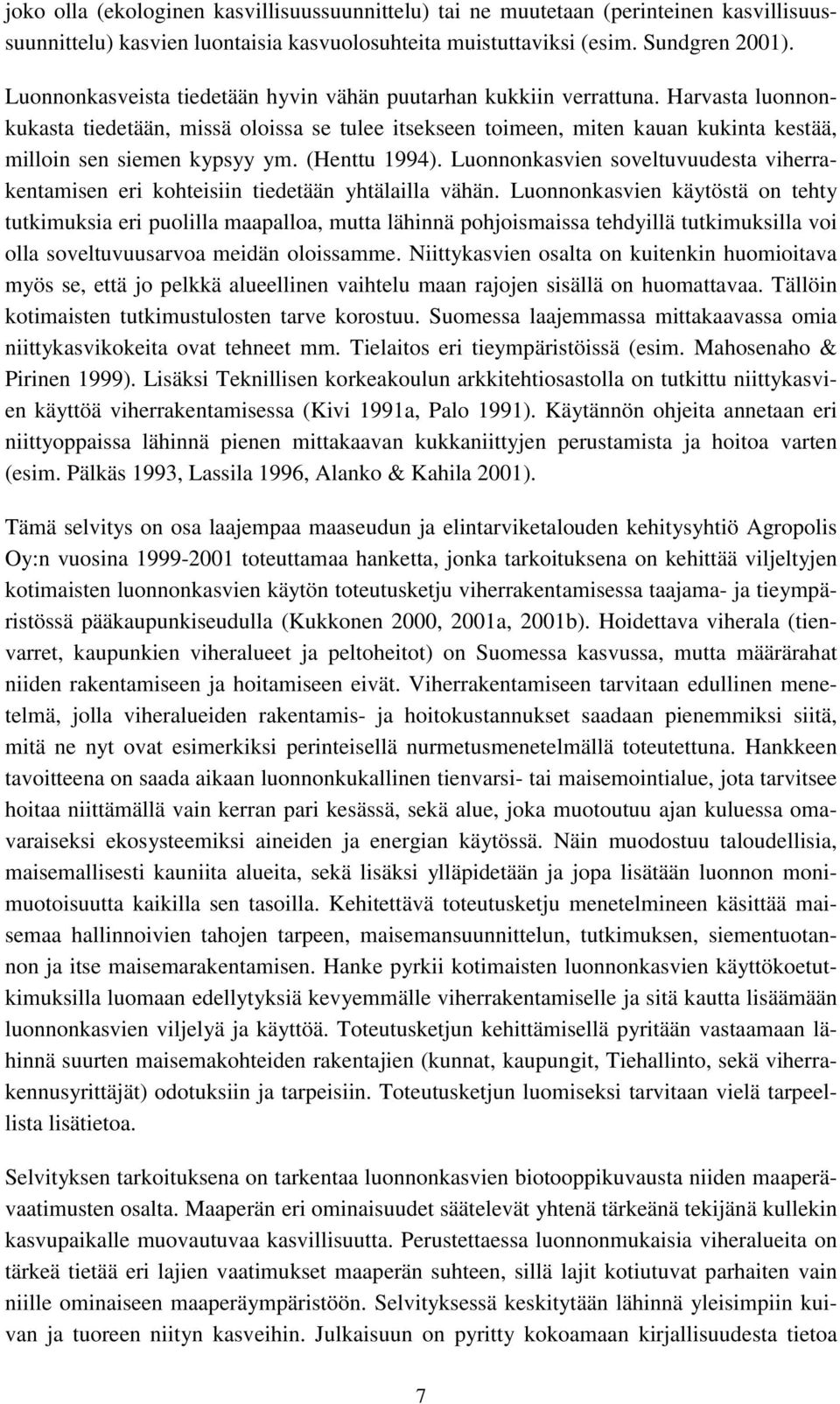 Harvasta luonnonkukasta tiedetään, missä oloissa se tulee itsekseen toimeen, miten kauan kukinta kestää, milloin sen siemen kypsyy ym. (Henttu 1994).