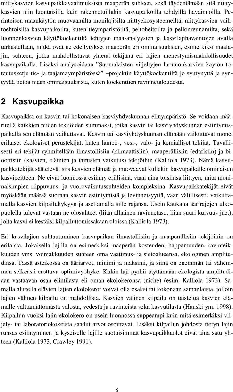 käyttökoekentiltä tehtyjen maa-analyysien ja kasvilajihavaintojen avulla tarkastellaan, mitkä ovat ne edellytykset maaperän eri ominaisuuksien, esimerkiksi maalajin, suhteen, jotka mahdollistavat