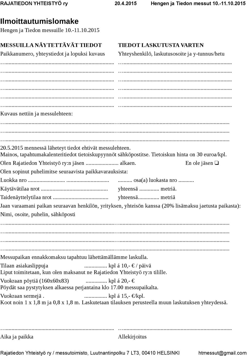 Mainos, tapahtumakalenteritiedot tietoiskupyynnöt sähköpostitse. Tietoiskun hinta on 30 euroa/kpl. Olen Rajatiedon Yhteistyö ry:n jäsen... alkaen.