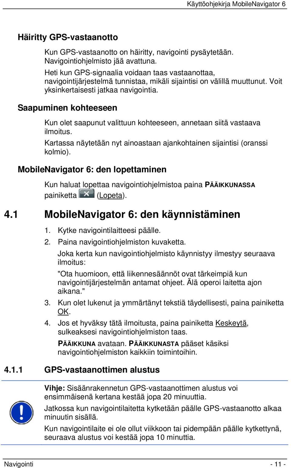 Saapuminen kohteeseen Kun olet saapunut valittuun kohteeseen, annetaan siitä vastaava ilmoitus. Kartassa näytetään nyt ainoastaan ajankohtainen sijaintisi (oranssi kolmio).