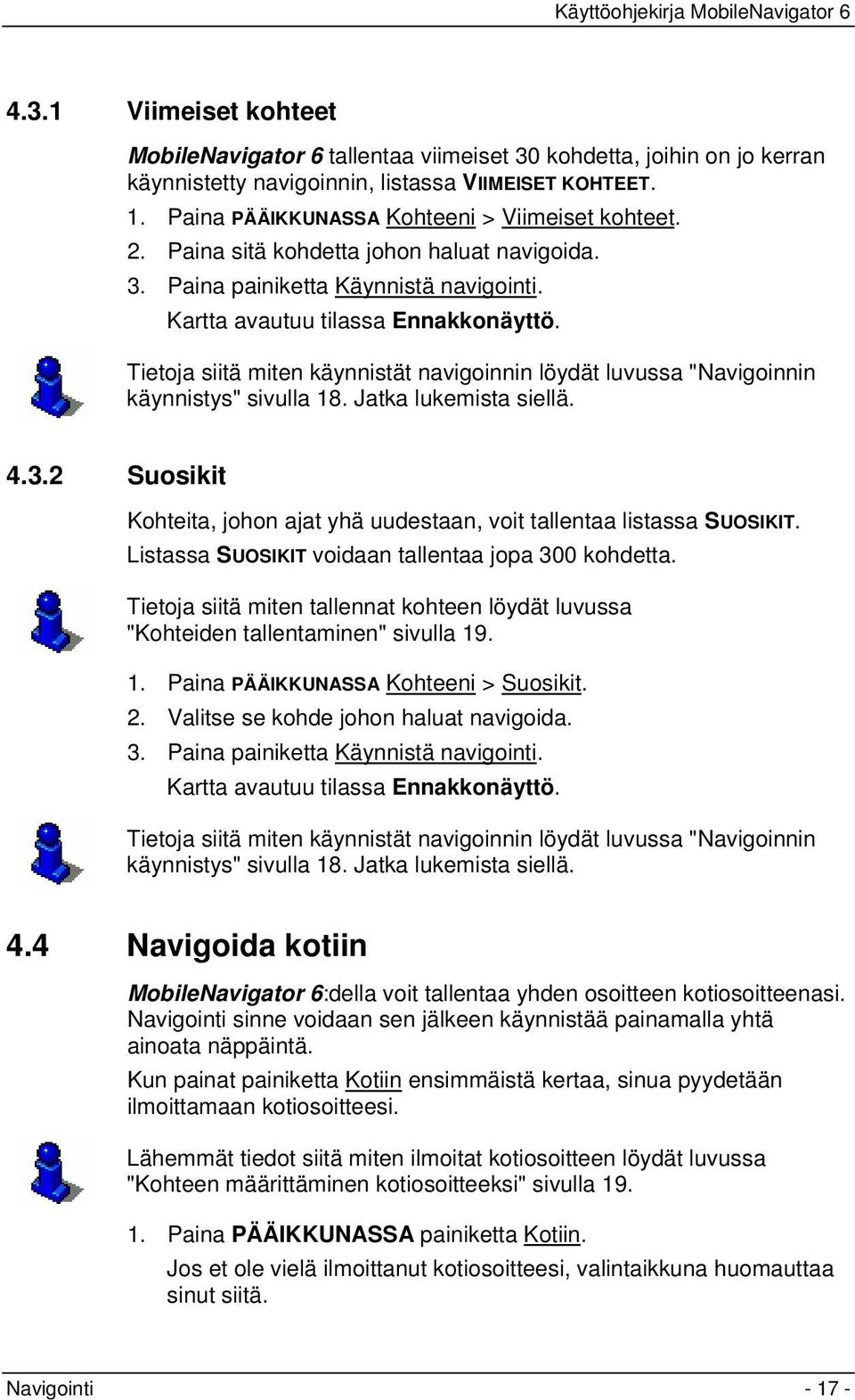 Tietoja siitä miten käynnistät navigoinnin löydät luvussa "Navigoinnin käynnistys" sivulla 18. Jatka lukemista siellä. 4.3.