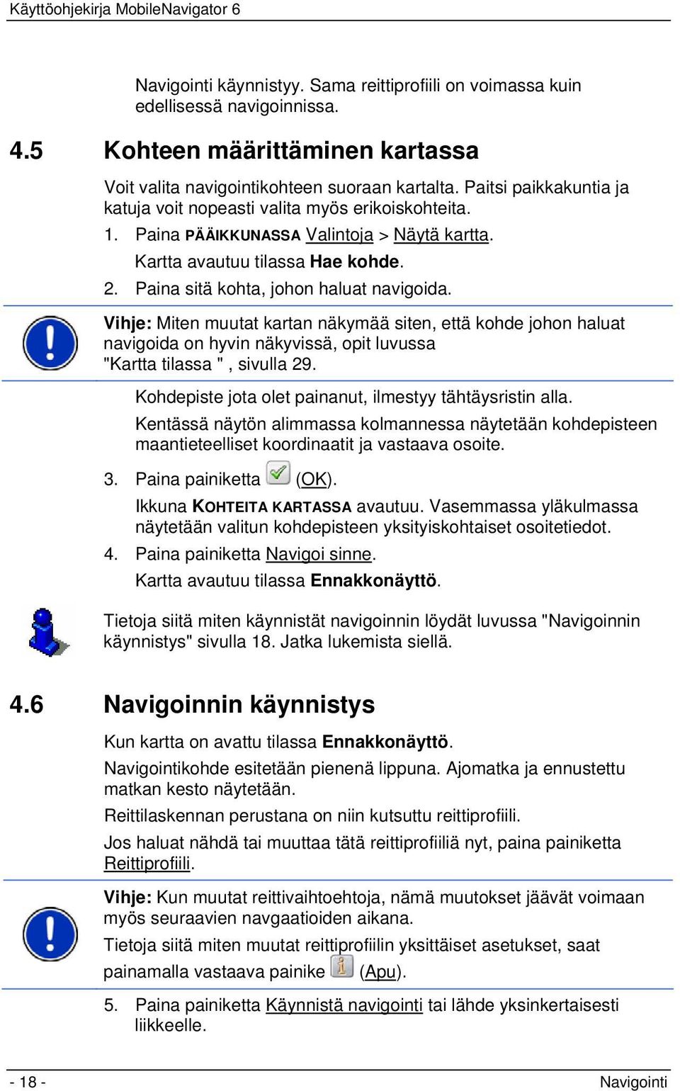 Vihje: Miten muutat kartan näkymää siten, että kohde johon haluat navigoida on hyvin näkyvissä, opit luvussa "Kartta tilassa ", sivulla 29. Kohdepiste jota olet painanut, ilmestyy tähtäysristin alla.