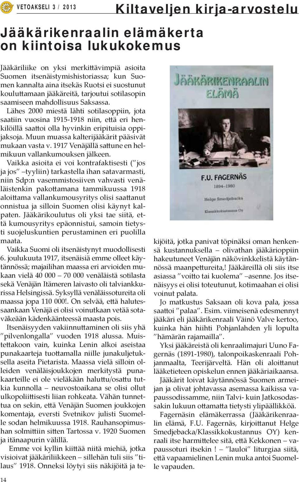 Lähes 2000 miestä lähti sotilasoppiin, jota saatiin vuosina 1915-1918 niin, että eri henkilöillä saattoi olla hyvinkin eripituisia oppijaksoja. Muun muassa kalterijääkärit pääsivät mukaan vasta v.