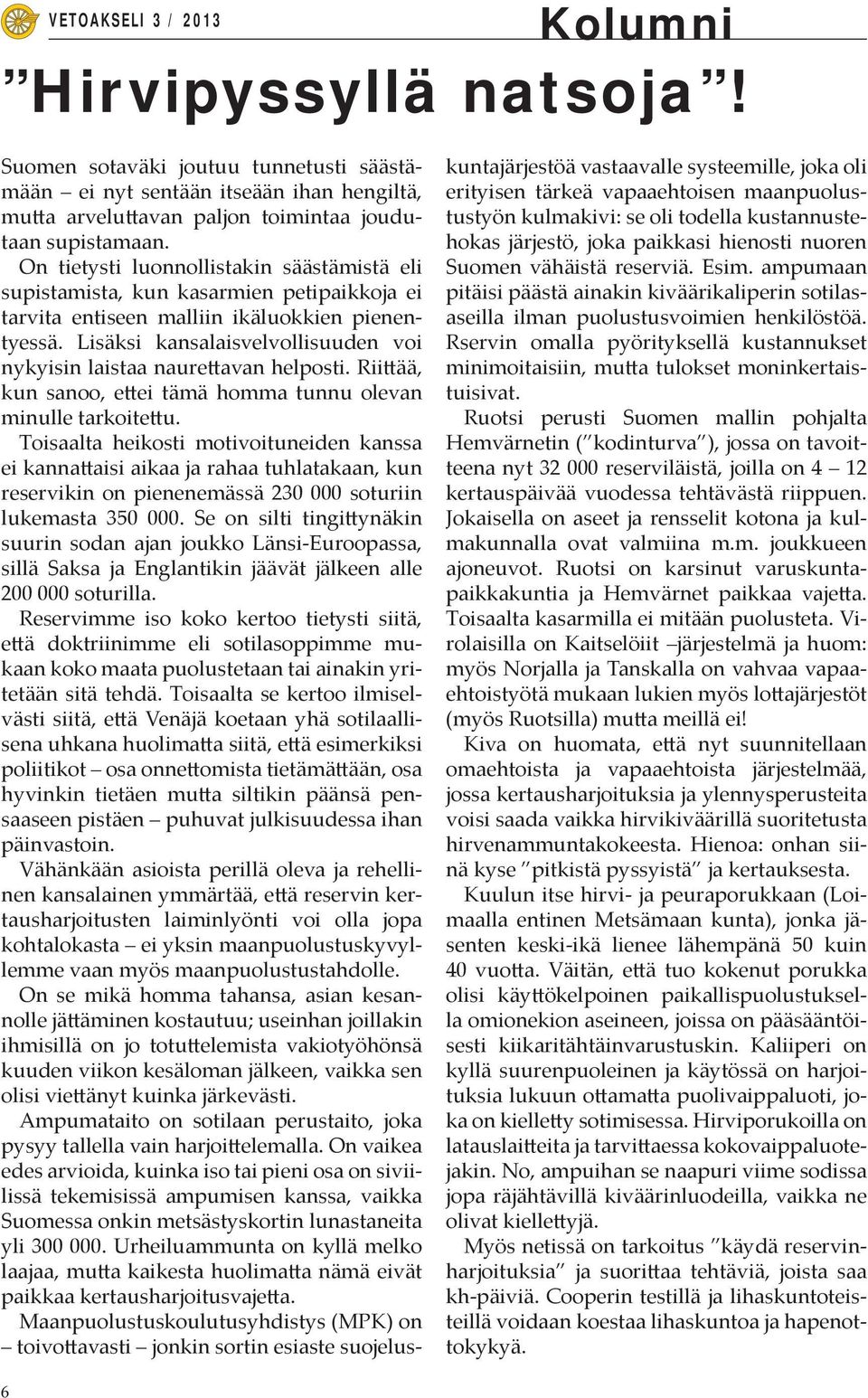 Lisäksi kansalaisvelvollisuuden voi nykyisin laistaa naurettavan helposti. Riittää, kun sanoo, ettei tämä homma tunnu olevan minulle tarkoitettu.