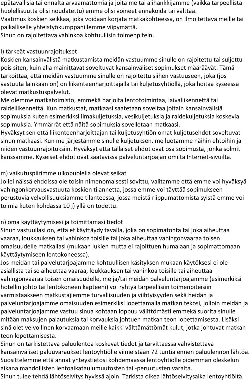 l) tärkeät vastuunrajoitukset Koskien kansainvälistä matkustamista meidän vastuumme sinulle on rajoitettu tai suljettu pois siten, kuin alla mainittavat soveltuvat kansainväliset sopimukset määräävät.