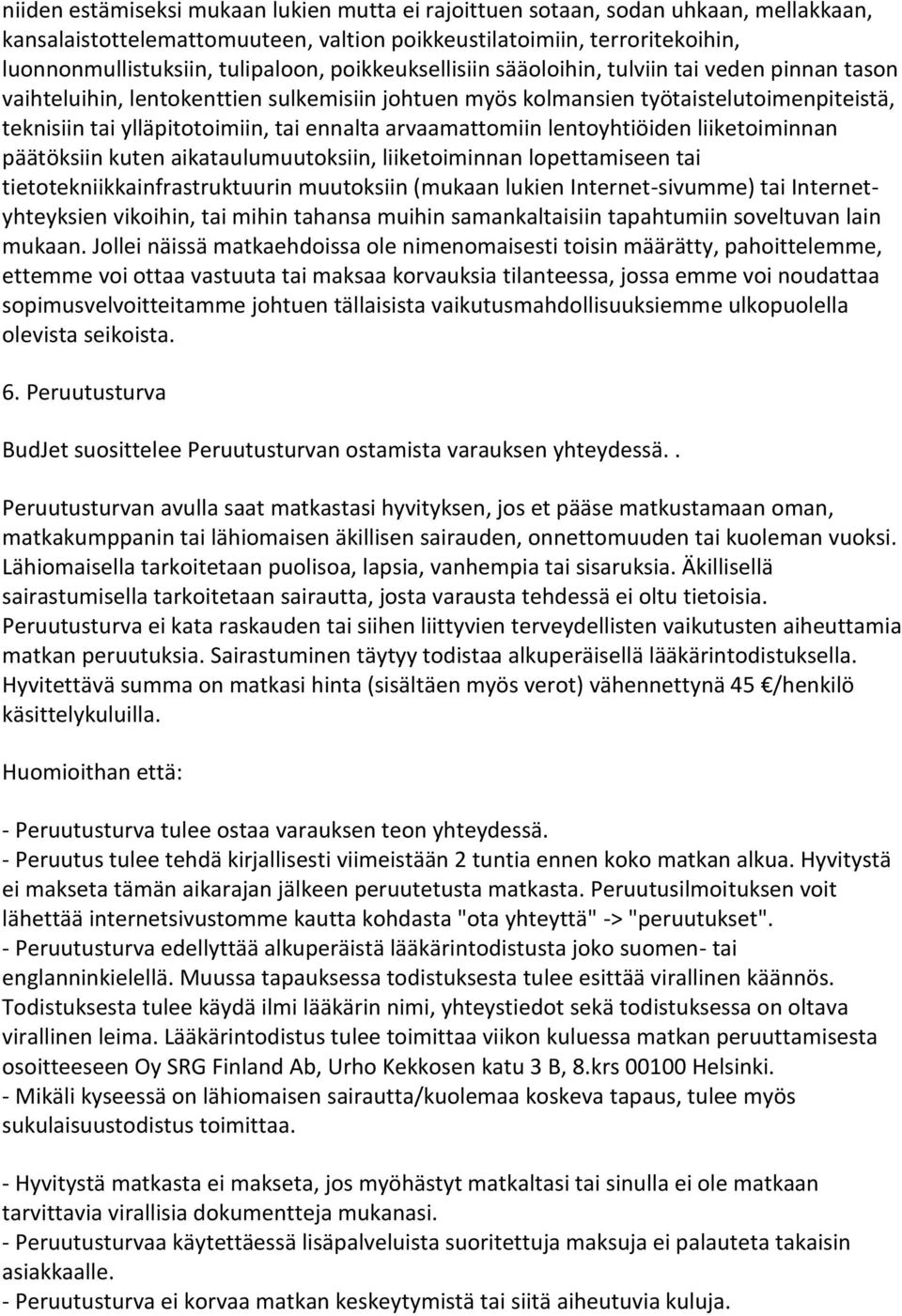 arvaamattomiin lentoyhtiöiden liiketoiminnan päätöksiin kuten aikataulumuutoksiin, liiketoiminnan lopettamiseen tai tietotekniikkainfrastruktuurin muutoksiin (mukaan lukien Internet-sivumme) tai