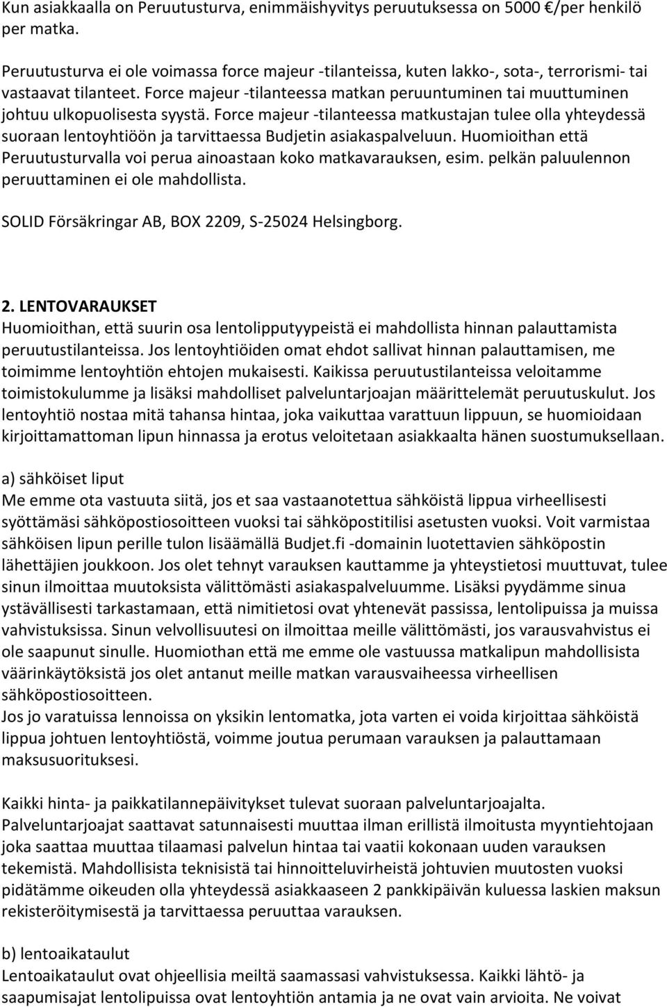 Force majeur -tilanteessa matkan peruuntuminen tai muuttuminen johtuu ulkopuolisesta syystä.