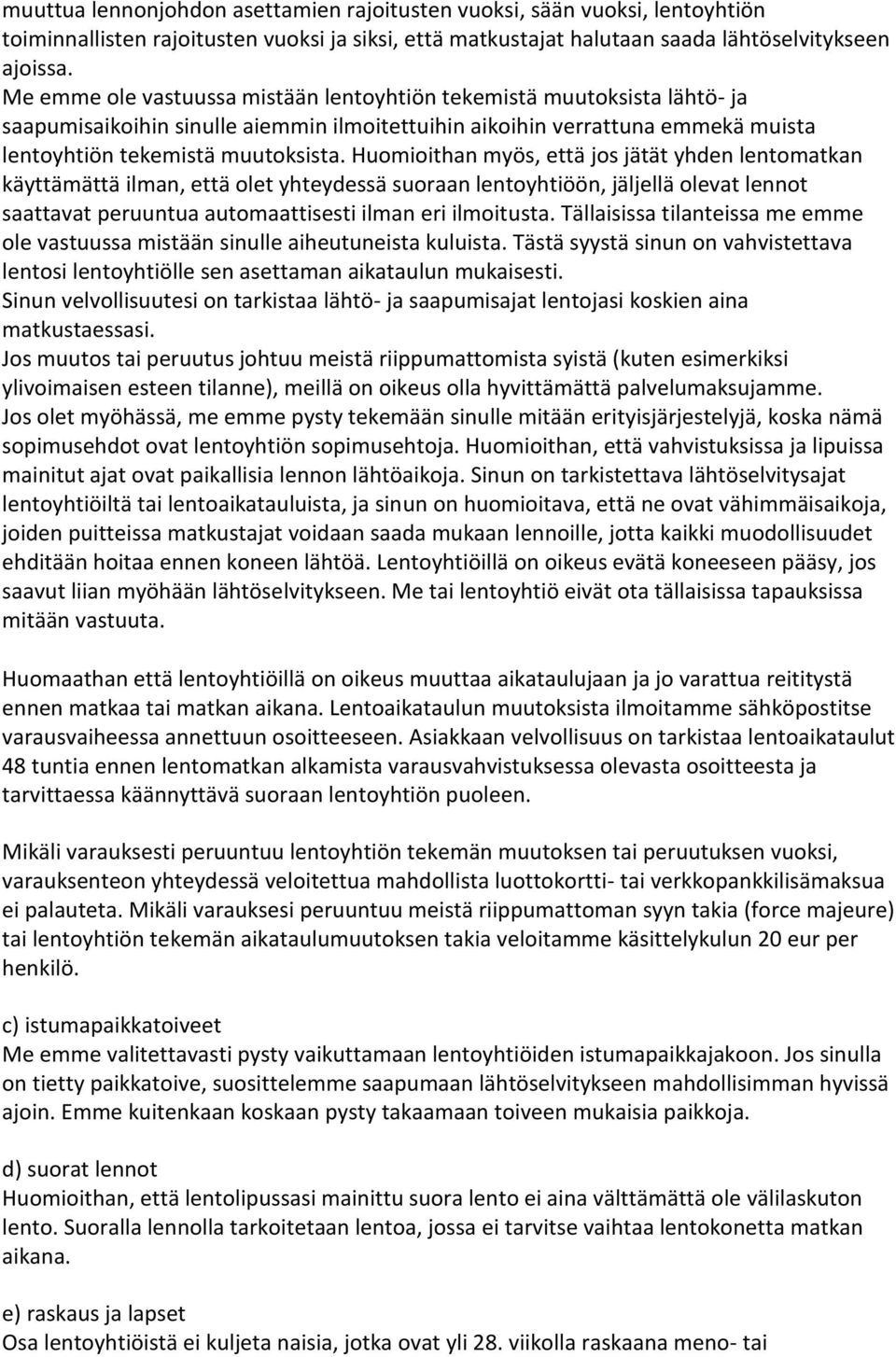 Huomioithan myös, että jos jätät yhden lentomatkan käyttämättä ilman, että olet yhteydessä suoraan lentoyhtiöön, jäljellä olevat lennot saattavat peruuntua automaattisesti ilman eri ilmoitusta.