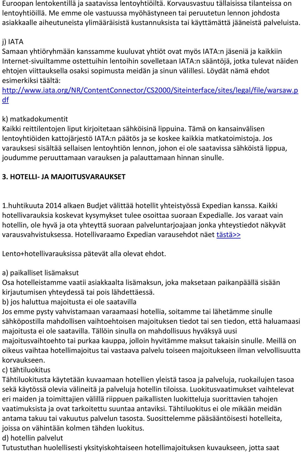 j) IATA Samaan yhtiöryhmään kanssamme kuuluvat yhtiöt ovat myös IATA:n jäseniä ja kaikkiin Internet-sivuiltamme ostettuihin lentoihin sovelletaan IATA:n sääntöjä, jotka tulevat näiden ehtojen
