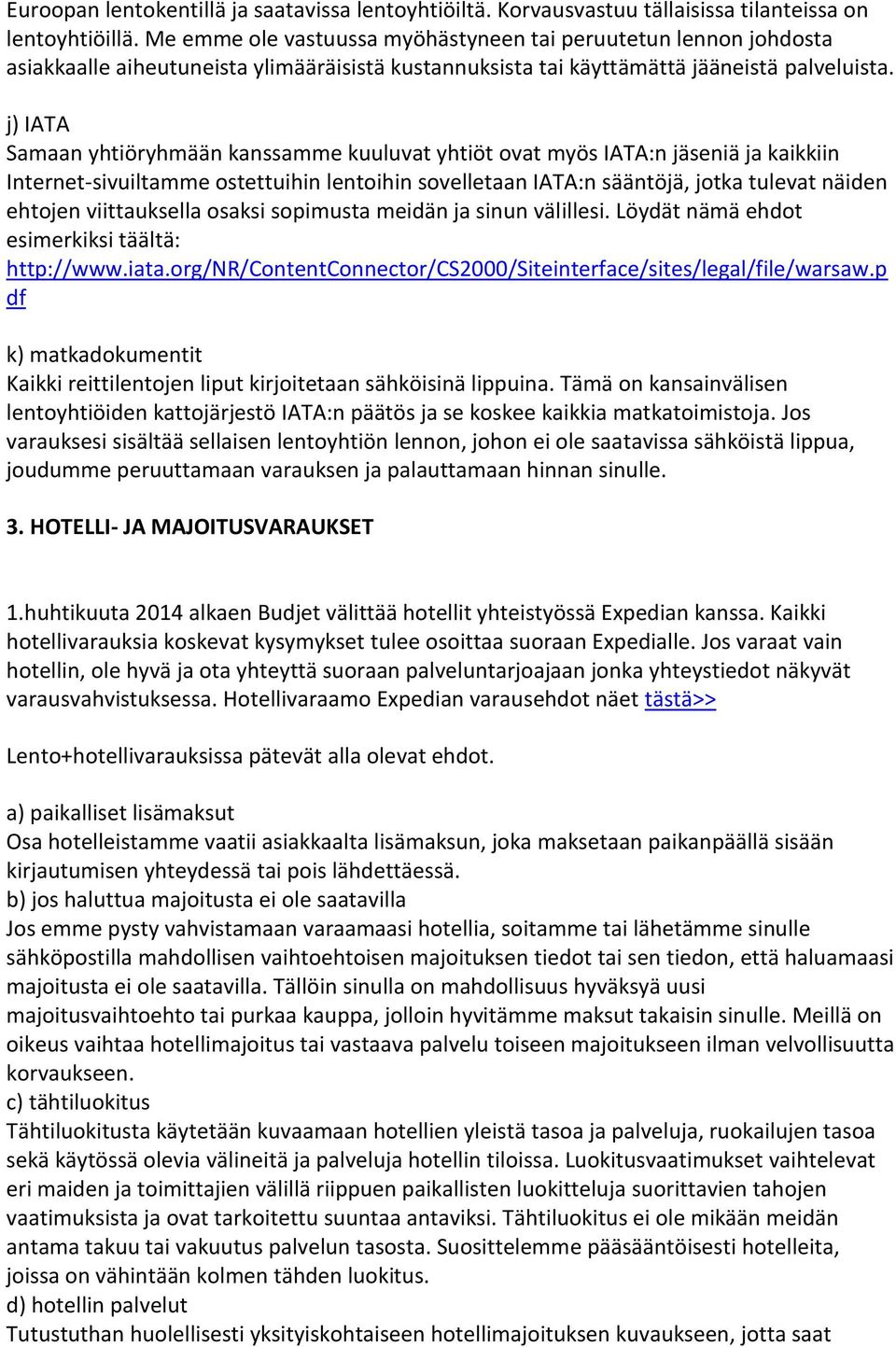 j) IATA Samaan yhtiöryhmään kanssamme kuuluvat yhtiöt ovat myös IATA:n jäseniä ja kaikkiin Internet-sivuiltamme ostettuihin lentoihin sovelletaan IATA:n sääntöjä, jotka tulevat näiden ehtojen