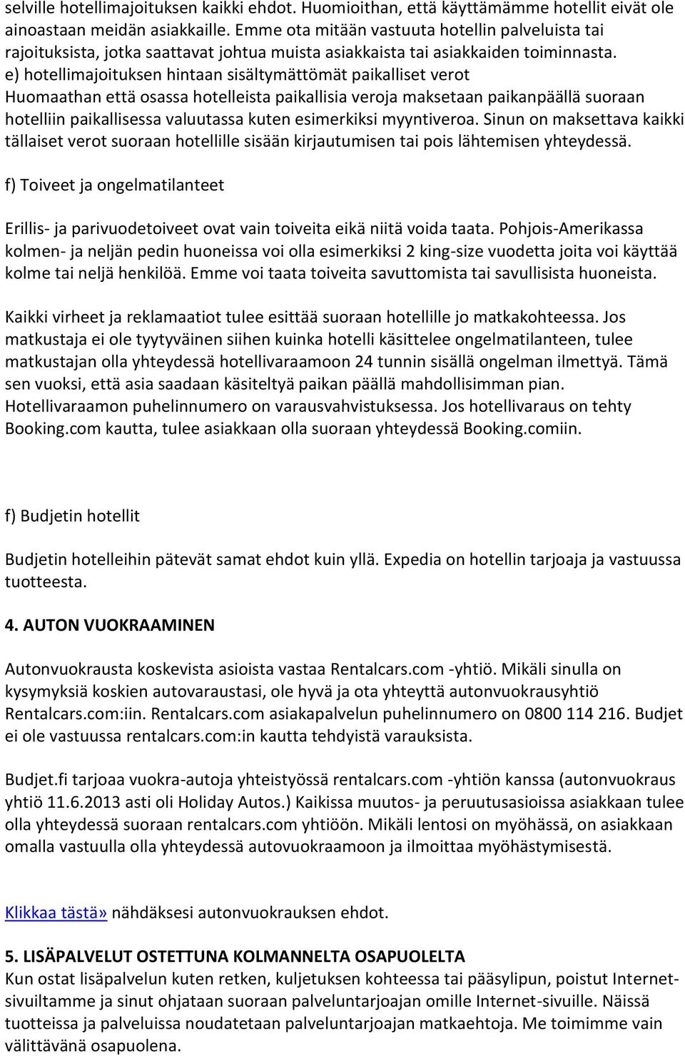 e) hotellimajoituksen hintaan sisältymättömät paikalliset verot Huomaathan että osassa hotelleista paikallisia veroja maksetaan paikanpäällä suoraan hotelliin paikallisessa valuutassa kuten