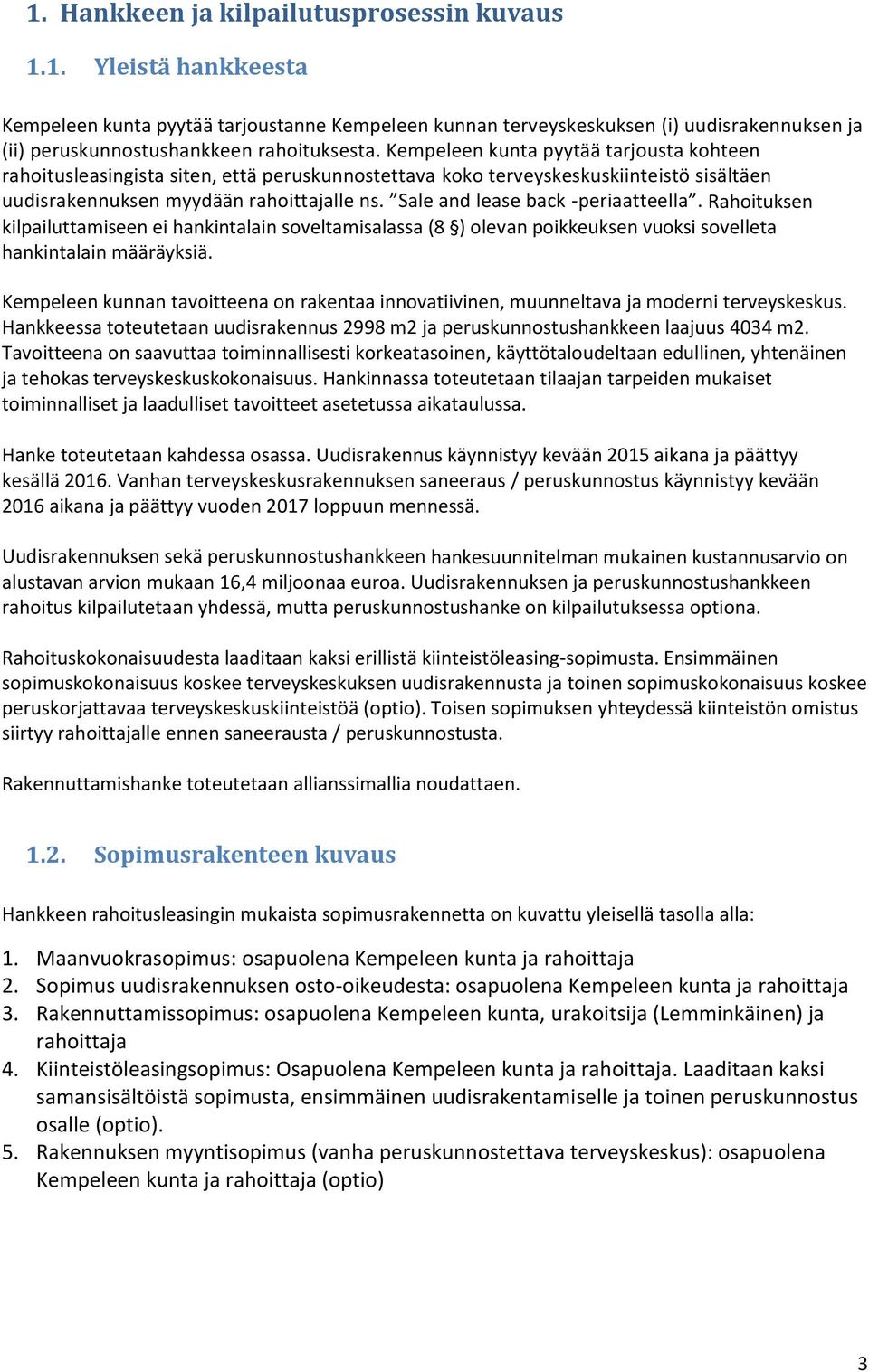 Sale and lease back -periaatteella. Rahoituksen kilpailuttamiseen ei hankintalain soveltamisalassa (8 ) olevan poikkeuksen vuoksi sovelleta hankintalain määräyksiä.